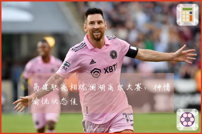 易建联亮相观澜湖高尔夫赛，神情愉悦状态佳