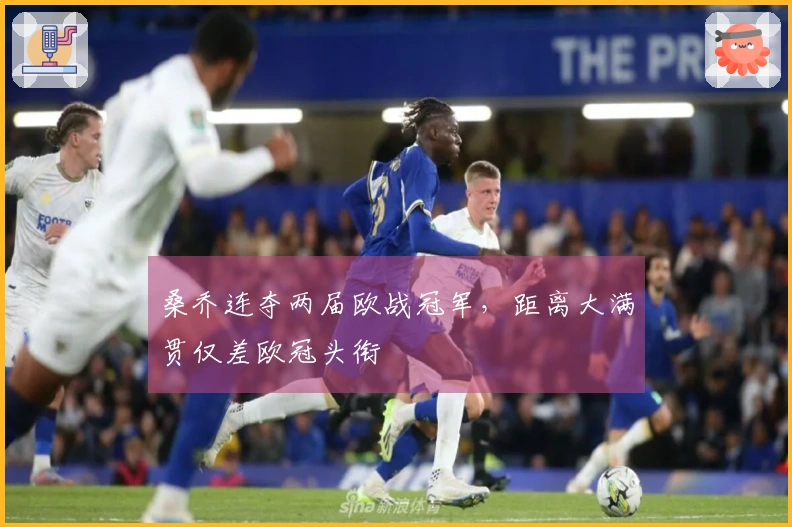 桑乔连夺两届欧战冠军，距离大满贯仅差欧冠头衔